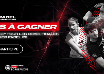 Jeux concours 3 places à gagner pour les demi-finales du Premier Padel P2 à Bordeaux